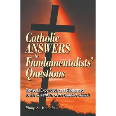 Catholic Answers to Fundamentalists' Questions: Revised, Expanded, and Referenced to the Catechism of the Catholic Church