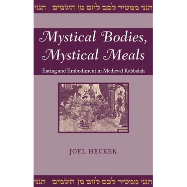 Mystical Bodies, Mystical Meals: Eating and Embodiment in Medieval Kabbalah