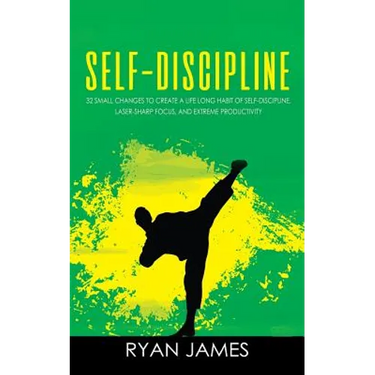 Self-Discipline: 32 Small Changes to Create a Life Long Habit of Self-Discipline, Laser-Sharp Focus, and Extreme Productivity