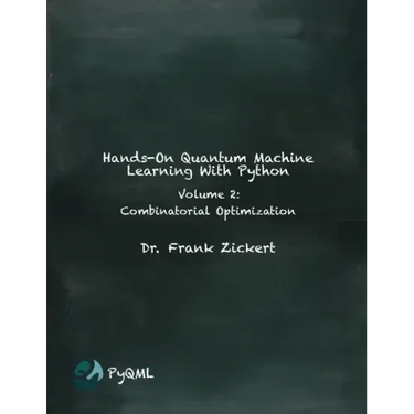 Hands-On Quantum Machine Learning With Python: Volume 2: Combinatorial Optimization