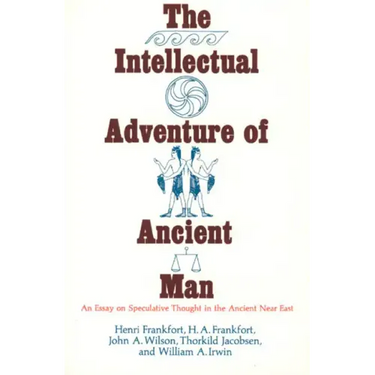The Intellectual Adventure of Ancient Man: An Essay of Speculative Thought in the Ancient Near East