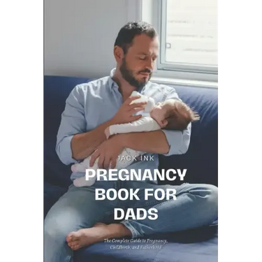 Pregnancy Book for Dads: The Complete Guide to Pregnancy, Childbirth, and Fatherhood