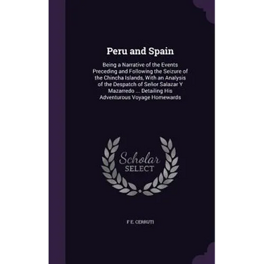 Peru and Spain: Being a Narrative of the Events Preceding and Following the Seizure of the Chincha Islands, With an Analysis of the De