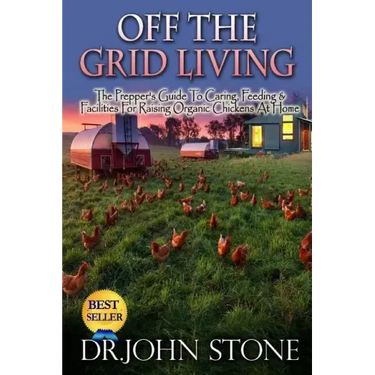Off The Grid Living: Off The Grid Living The Prepper's Guide To Caring, Feeding & Facilities For Raising Organic Chickens At Home
