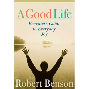 A Good Life: Benedict's Guide to Everyday Joy