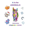 A is for animals: For kids ages 3-5, Fun with letters, colors, animals, Early learning , preschool coloring book