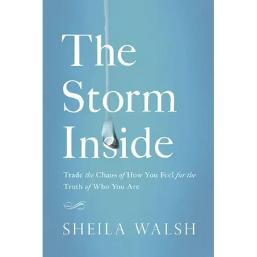 The Storm Inside: Trade the Chaos of How You Feel for the Truth of Who You Are