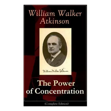 The Power of Concentration (Complete Edition): Life lessons and concentration exercises: Learn how to develop and improve the invaluable power of conc