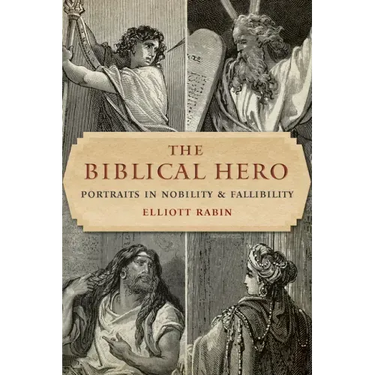 The Biblical Hero: Portraits in Nobility and Fallibility