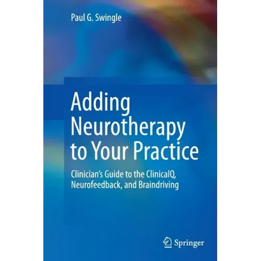 Adding Neurotherapy to Your Practice: Clinician's Guide to the Clinicalq, Neurofeedback, and Braindriving