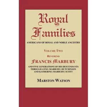 Royal Families: Americans of Royal and Noble Ancestry. Volume Two: REV. Francis Marbury and Five Generations of His Descendants Throug