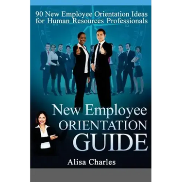 New Employee Orientation Guide: 90 New Employee Orientation Ideas for Human Resources Professionals