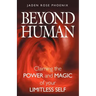 Beyond Human: Claiming the Power and Magic of Your Limitless Self