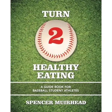 Turn 2 Healthy Eating: A Guide Book for Baseball Student Athletes