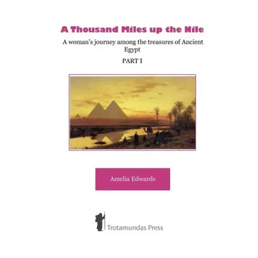 A Thousand Miles up the Nile - A woman's journey among the treasures of Ancient Egypt -Part I-