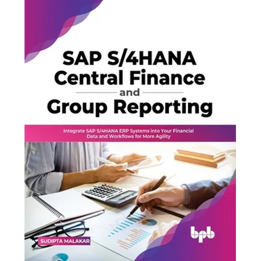 SAP S/4hana Central Finance and Group Reporting: Integrate SAP S/4hana Erp Systems Into Your Financial Data and Workflows for More Agility