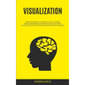 Visualization: Ultimate Workbook to Master the Game of Creative Mindfulness Meditation Techniques and Achieve Infinite Success Through Self Affirmatio