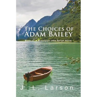 'The Choices of Adam Bailey': Book III: A Minnesota Lake Series Novel