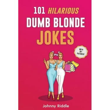 101 Hilarious Dumb Blonde Jokes: Laugh Out Loud With These Funny Blondes Jokes: Even Your Blonde Friend Will LOL! (WITH 30+ PICTURES)