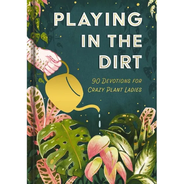 Playing in the Dirt: 90 Devos for Crazy Plant Ladies