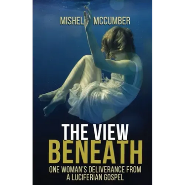 The View Beneath: One Woman's Deliverance from the Luciferian Gospel