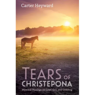 Tears of Christepona: Mystical Musings on Grief, Evil, and Godding