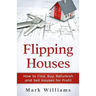 Flipping Houses: How to Find, Buy, Refurbish, and Sell Houses for Profit