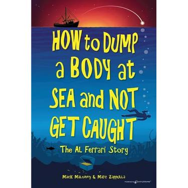 How to Dump a Body at Sea and Not Get Caught: The Al Ferrari Story