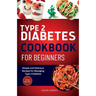 Type 2 Diabetes Cookbook for Beginners: Simple and Delicious Recipes for Managing Type 2 Diabetes