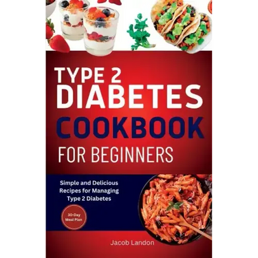 Type 2 Diabetes Cookbook for Beginners: Simple and Delicious Recipes for Managing Type 2 Diabetes