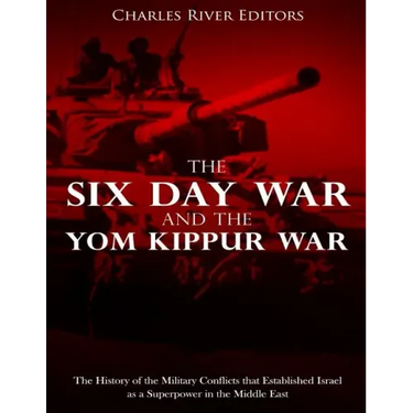 The Six Day War and the Yom Kippur War: The History of the Military Conflicts that Established Israel as a Superpower in the Middle East