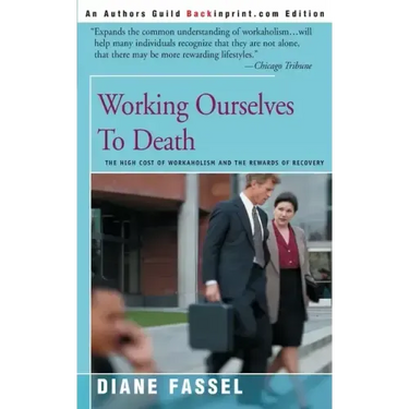 Working Ourselves to Death: The High Cost of Workaholism and the Rewards of Recovery