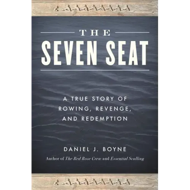 The Seven Seat: A True Story of Rowing, Revenge, and Redemption