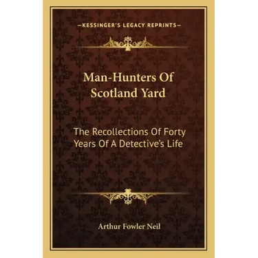 Man-Hunters of Scotland Yard: The Recollections of Forty Years of a Detective's Life