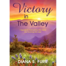 Victory in The Valley: 7 Secrets to Overcoming Life's Worst and Savoring Life's Best