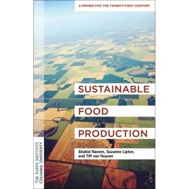 Sustainable Food Production: An Earth Institute Sustainability Primer