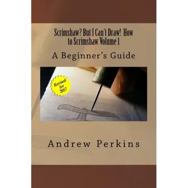Scrimshaw? But I Can't Draw! How To Scrimshaw, Volume 1: A Beginner's Guide to the Art of Scrimshaw