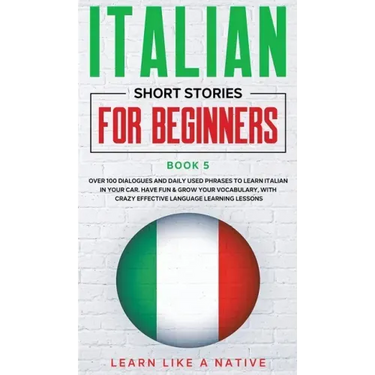Italian Short Stories for Beginners Book 5: Over 100 Dialogues and Daily Used Phrases to Learn Italian in Your Car. Have Fun & Grow Your Vocabulary, w