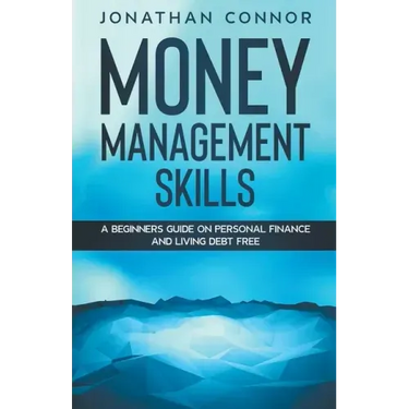 Money Management Skills: A Beginners Guide On Personal Finance And Living Debt Free