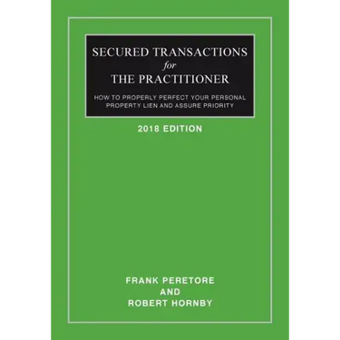 Secured Transactions For The Practitioner: How to Properly Perfect Your Personal Property Lien And Assure Priority (Updated as of October 2017)