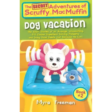 The (Secret) Adventures Of Scruffy MacMuffin: Dog Vacation: The Short Stories Of An Average, Unassuming, Canine Superhero, Solving Problems and Doing