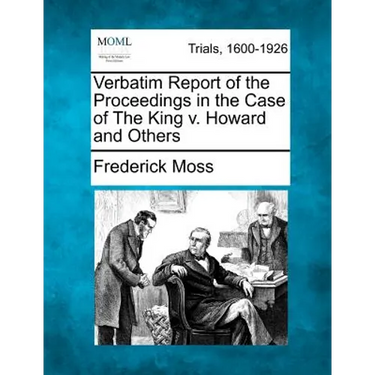 Verbatim Report of the Proceedings in the Case of the King V. Howard and Others