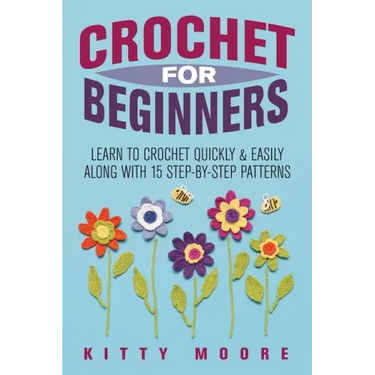Crochet For Beginners (2nd Edition): Learn To Crochet Quickly & Easily Along With 15 Step-By-Step Patterns