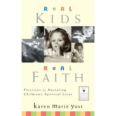 Real Kids, Real Faith: Practices for Nurturing Children's Spiritual Lives