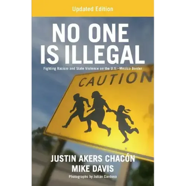 No One Is Illegal (Updated Edition): Fighting Racism and State Violence on the U.S.-Mexico Border