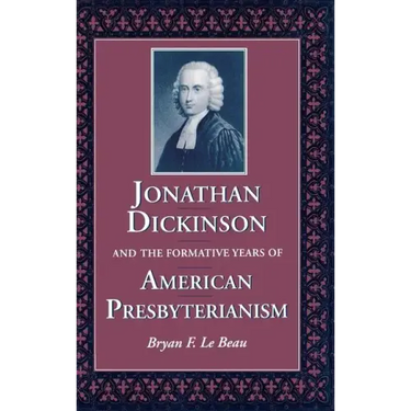Jonathan Dickinson and the Formative Years of American Presbyterianism