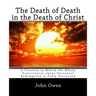 The Death of Death in the Death of Christ: A Treatise in Which the Whole Controversy about Universal Redemption is Fully Discussed