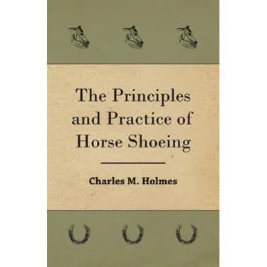 The Principles And Practice Of Horse Shoeing