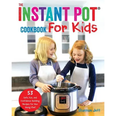 The Instant Pot Cookbook For Kids: 53 Safe, Fun, and Confidence Building Recipes for Your Young Chef