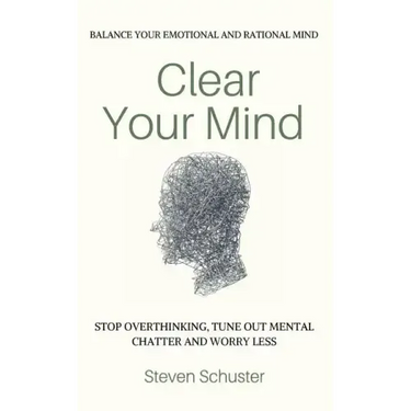 Clear Your Mind: Stop Overthinking, Tune Out Mental Chatter And Worry Less - Balance Your Emotional And Rational Mind